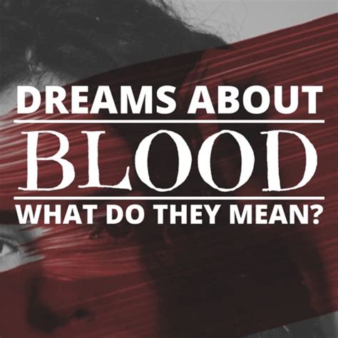  Exploring Different Scenarios: Unveiling Various Blood-Related Dream Experiences 