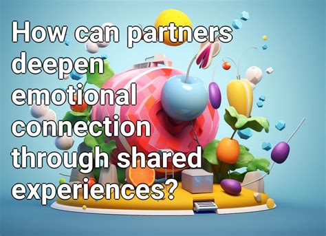  Strengthening Bonds: Deepening Connections Through Shared Visions 