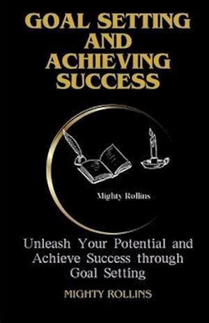 Achieve Your Goals: Unleashing Your Potential and Embracing Success