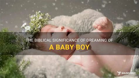 Analyzing the Significance of Dreaming about Welcoming a Baby Boy