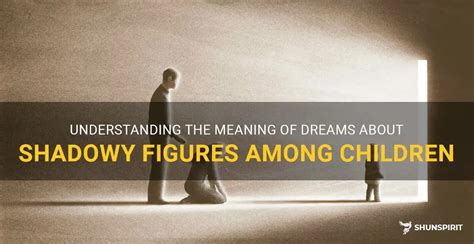 Analyzing the Symbolism of Shadowy Figures in Dreams