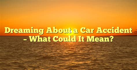 Could Dreaming of a Car Accident Indicate an Underlying Health Concern?