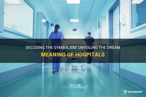 Decoding the Symbolism: Unraveling the Significance of the Hospital in the Dream