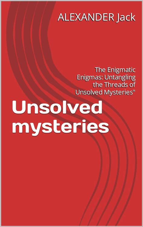 Discovering the Enigmatic Enigmas: Untangling the Mysteries