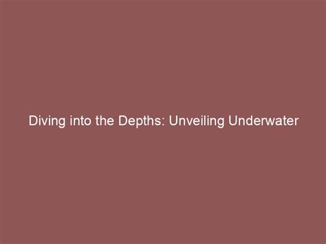 Diving into the Depths: Unveiling the World Underwater