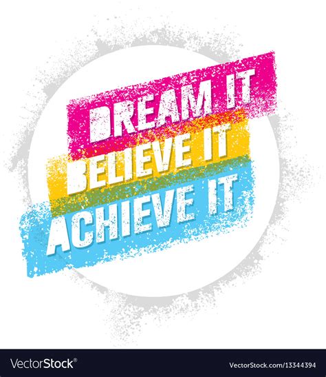 Dream it, Believe it, Achieve it - Enthusiasm for Reaching the Goal