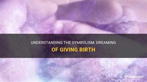 Dreaming of Giving Birth: Exploring the Symbolic Significance