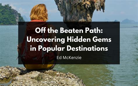 Exploring off-the-beaten-path destinations: Uncovering Hidden Travel Gems