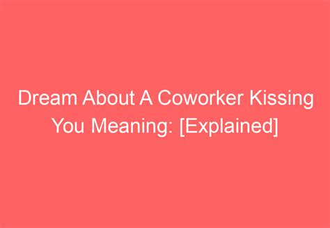 Exploring the Psychological Meanings Behind Dreams Involving Kissing a Colleague