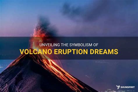 Fear and Anxiety: Deciphering the Significance of Volcanic Eruptions in Dreams