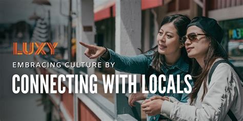 Immerse Yourself: Embrace Different Cultures and Connect with Locals