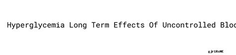 Long-Term Effects of Uncontrolled Hyperglycemia