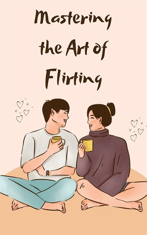 Mastering the Art of Flirting: Techniques to Win the Hearts of Your Potential Partners