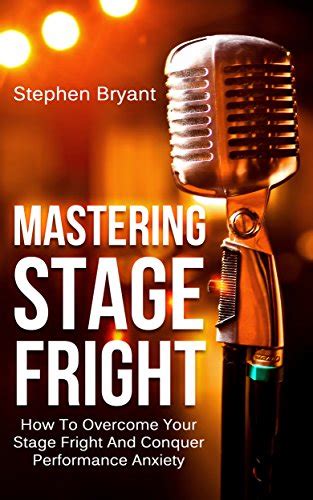 Overcoming Stage Fright: Conquering Fear and Anxiety