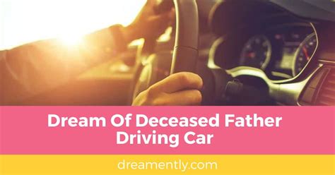 The Importance of Dreaming about a Deceased Father Taking the Wheel