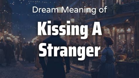 The Intrigue Behind the Symbolism of an Enigmatic Stranger's Kiss