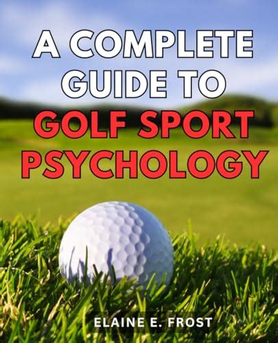 The Psychology of Golf: Unleashing the Power of Your Mind on the Fairways