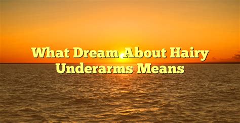 The Secret Messages Behind Dreams about Underarms