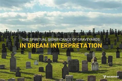 The Significance of Graveyards in Dreams: An In-Depth Analysis