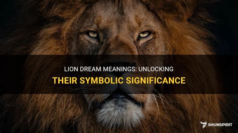 The Significance of Lions in Dreams: Unlocking their Symbolic Meaning