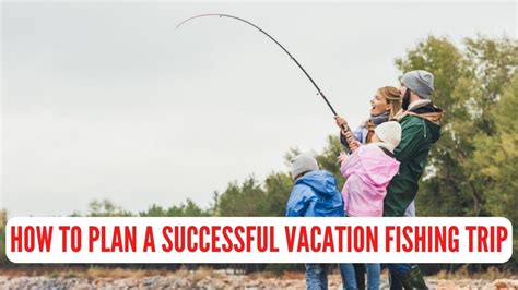 Tips for a Successful Fishing Trip: Prepare for an Enchanting Adventure