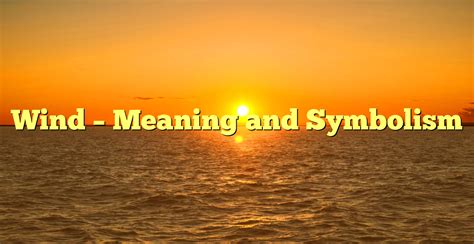 Understanding the Symbolic Meaning of Wind in Terms of Rebirth and Refreshment