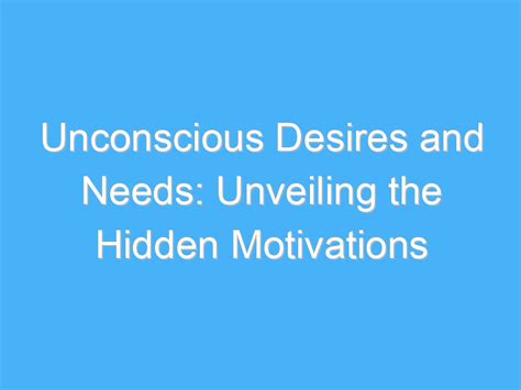 Unveiling Unconscious Desires and Fears