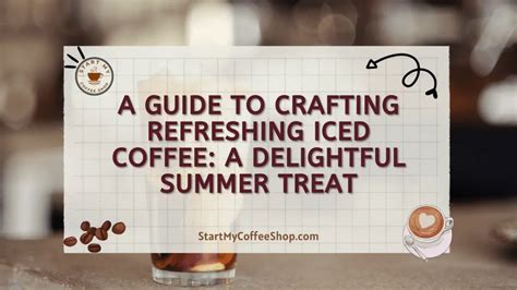 Unveiling the Art of Crafting Refreshing Cold Coffee