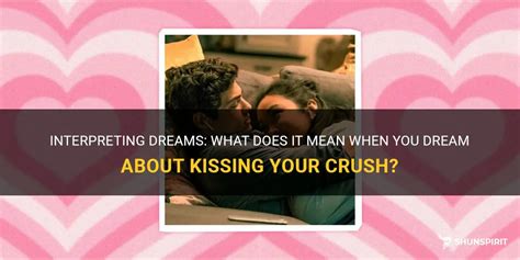 Unveiling the Hidden Desires and Emotions of Dreaming About Kissing Your Crush