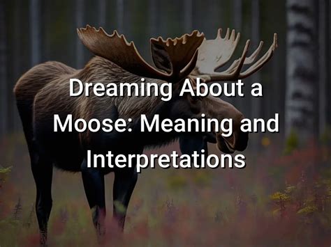 Unveiling the Hidden Meanings in Dreaming about Eliminating a Majestic Moose