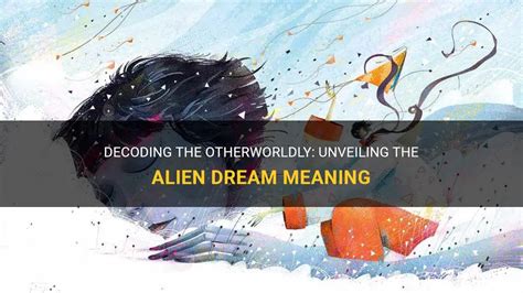 Unveiling the Otherworldly Significance of Extraterrestrial Pursuits in Dreams